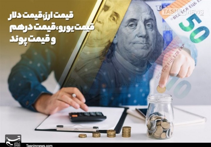 قیمت ارز| قیمت دلار، قیمت یورو، قیمت درهم و قیمت پوند امروز۹۸/۰۶/۱۲